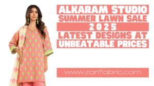 Promotional image for Alkaram Studio's Summer Lawn Sale 2025, featuring a model in a vibrant pink outfit with the text 'Latest Designs at Unbeatable Prices' and the website www.zarifabric.com